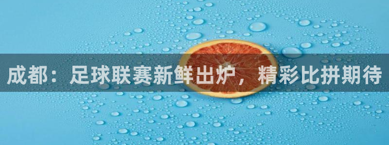 成都：足球联赛新鲜出炉，精彩比拼期待