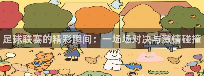  足球联赛的精彩瞬间：一场场对决与激情碰撞