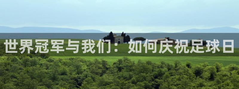 世界冠军与我们：如何庆祝足球日